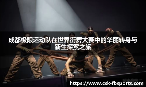成都极限运动队在世界街舞大赛中的华丽转身与新生探索之旅