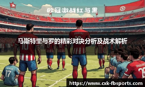马斯特里与罗的精彩对决分析及战术解析